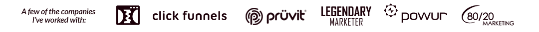 A few of the companies I've worked with: Click Funnels, Pruvit, Legendary Marketer, Powur, 80/20 Marketing